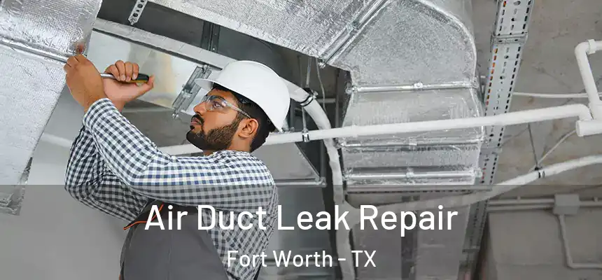 Air Duct Leak Repair Fort Worth - TX