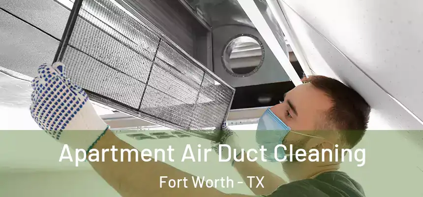 Apartment Air Duct Cleaning Fort Worth - TX