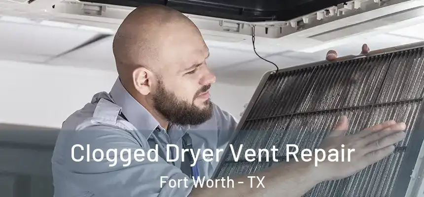 Clogged Dryer Vent Repair Fort Worth - TX
