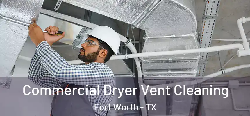 Commercial Dryer Vent Cleaning Fort Worth - TX