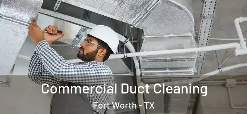 Commercial Duct Cleaning Fort Worth - TX