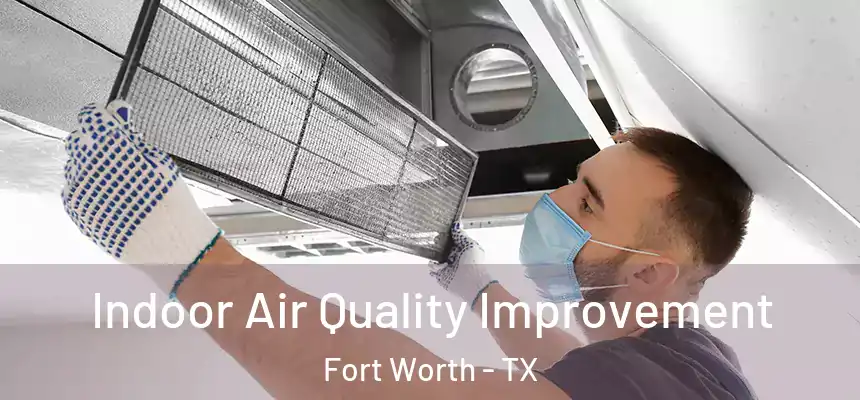 Indoor Air Quality Improvement Fort Worth - TX