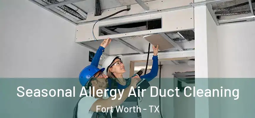 Seasonal Allergy Air Duct Cleaning Fort Worth - TX